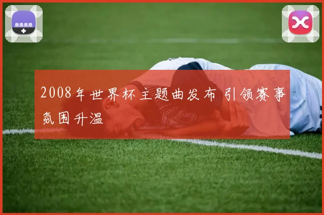 2008年世界杯主题曲发布 引领赛事氛围升温