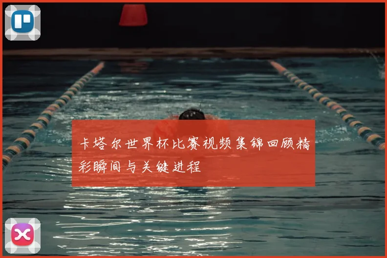 卡塔尔世界杯比赛视频集锦回顾精彩瞬间与关键进程